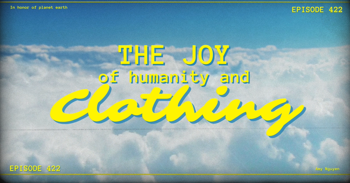 The Joy of Humanity and Clothing: Growing Culture and Protecting Our Planet Earth